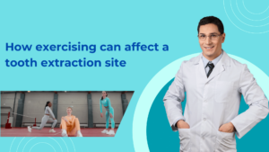 How exercising can affect a tooth extraction site
