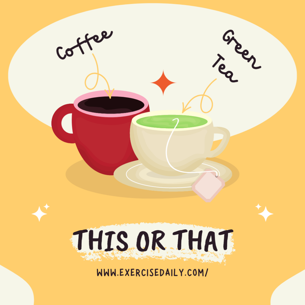 Green Tea or Coffee Which Is Better for You? Exercise Daily